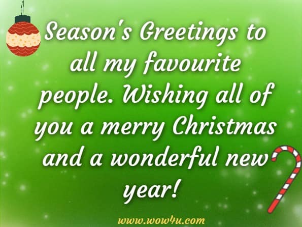 Season's Greetings to all my favorite people. Wishing all of you a merry Christmas and a wonderful new year!
