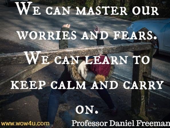 We can master our worries and fears. We can learn to keep calm and carry on.
