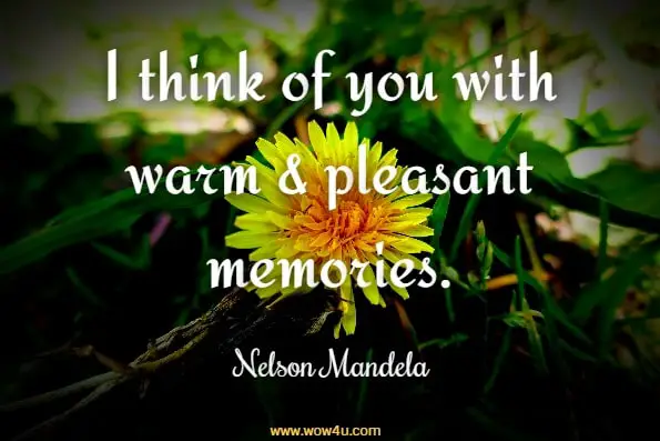 I think of you with warm & pleasant memories. Nelson Mandela And More, Prison Letters
