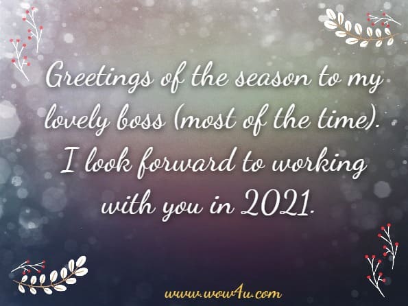 Greetings of the season to my lovely boss (most of the time). I look forward to working with you in 2021. 

