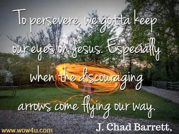 To persevere, we gotta keep our eyes on Jesus. Especially when the discouraging arrows come flying our way. 