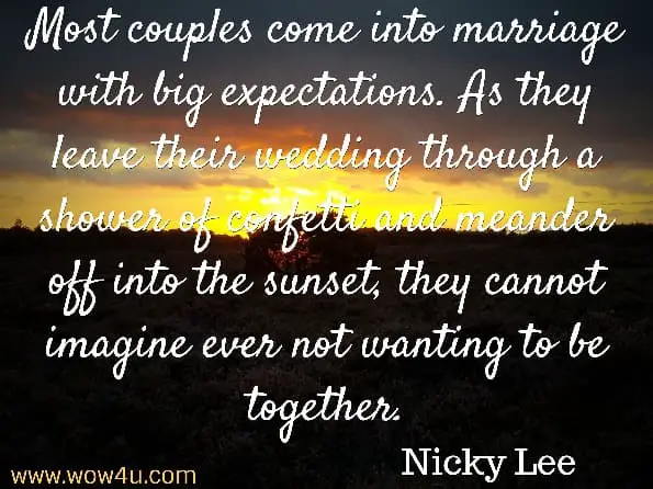Most couples come into marriage with big expectations. As they leave their wedding through a shower of confetti and meander off into the sunset, they cannot imagine ever not wanting to be together.
 