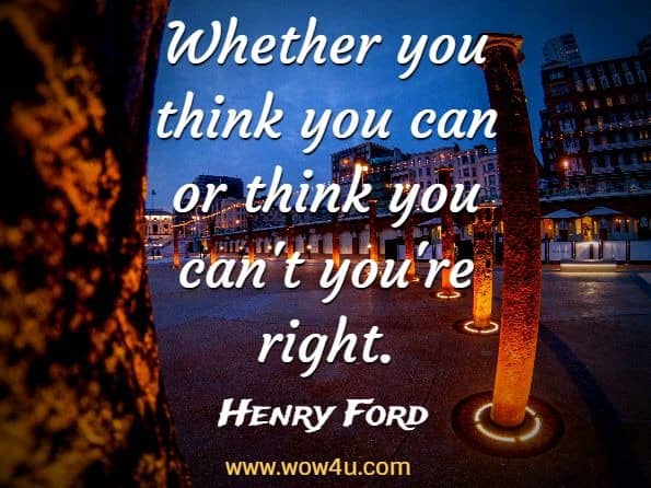 Whether you think you can or think you can't you're right. Henry Ford 
 