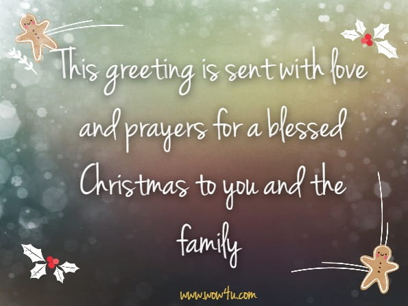 This greeting is sent with love and prayers for a blessed Christmas to you and the family
