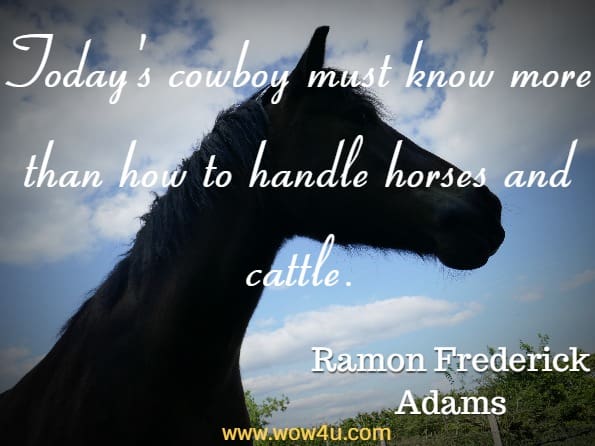 Today's cowboy must know more than how to handle horses and cattle. Ramon Frederick Adams, Cowboy Lingo
