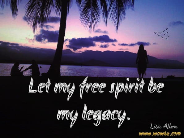 Let my free spirit be my legacy. Lisa Allen Thompson, Legacy of a Free Spirit 
 