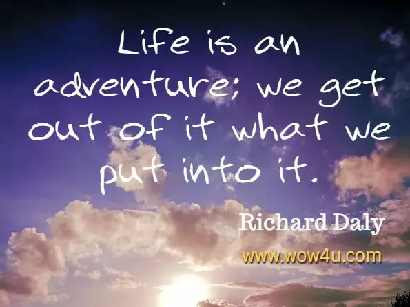  Monday Quotes, Life is an adventure; we get out of it what we put into it. Richard Daly,  God's Little Book of Hope
 