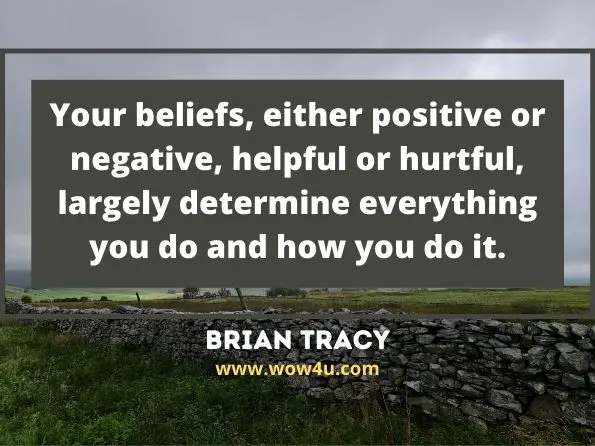 Your beliefs, either positive or negative, helpful or hurtful, largely determine everything you do and how you do it. Brian Tracy
