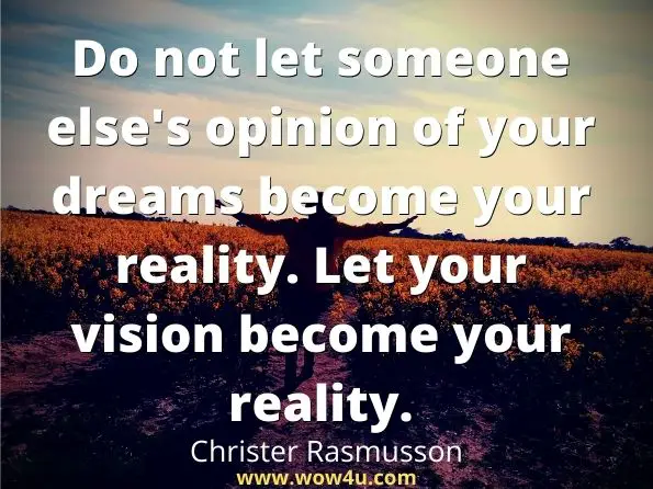 Do not let someone else's opinion of your dreams become your reality. Let your vision become your reality.Christer Rasmusson, Turn Your Vision Into Reality
