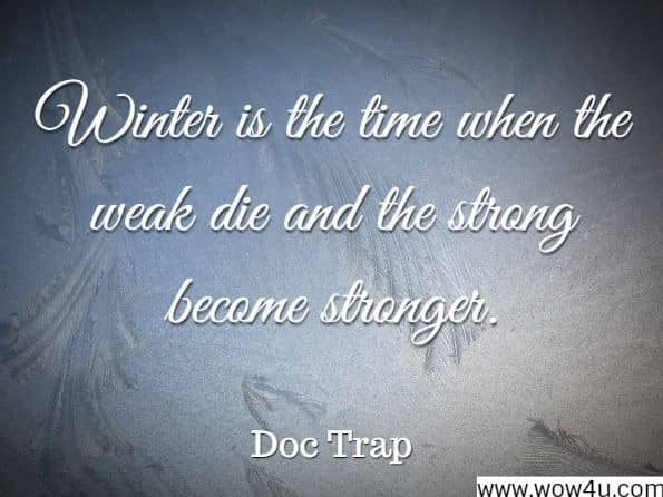 Winter is the time when the weak die and the strong become stronger. Doc Trap, The Fiddler
