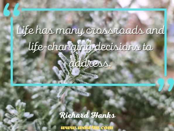 Life has many crossroads and life-changing decisions to address. Richard Hanks, The Murder of a Brother
