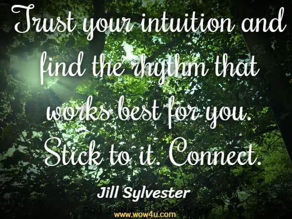 Trust your intuition and find the rhythm that works best for you. Stick to it. Connect. Jill Sylvester, LMHC, Trust Your Intuition 

