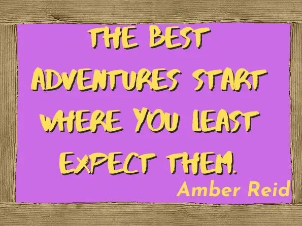 The best adventures start where you least expect them. Amber Reid, Little Spontaneous Adventures
