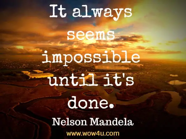 It always seems impossible until it's done. Nelson Mandela

