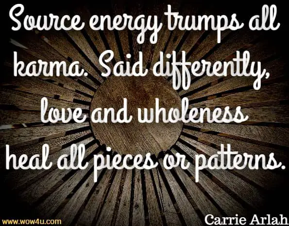 Source energy trumps all karma. Said differently, love and wholeness heal all pieces or patterns.
