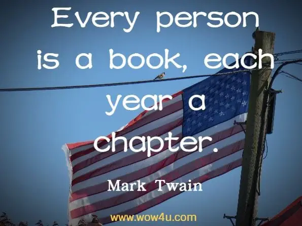 Every person is a book, each year a chapter. Mark Twain
