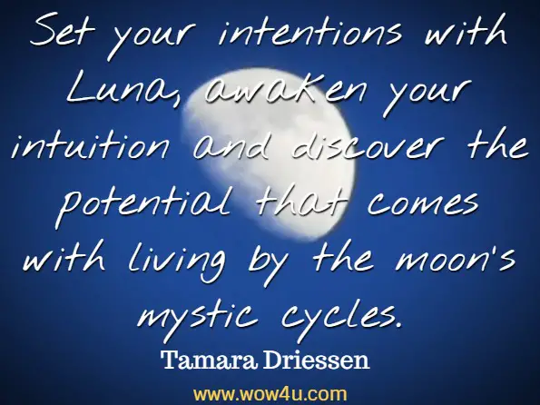 Set your intentions with Luna, awaken your intuition and discover the potential that comes with living by the moon's mystic cycles. Tamara Driessen, Luna
 