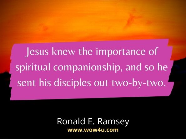 Jesus knew the importance of spiritual companionship, and so he sent his disciples out two-by-two. Ronald E. Ramsey, Help from the Hills
