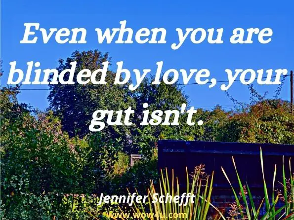 Even when you are blinded by love, your gut isn't. Jennifer Schefft, Better Single Than Sorry 
