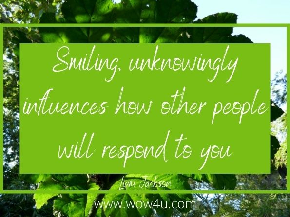 Smiling, unknowingly influences how other people will respond to you. Liam Jackson, How To Communicate
