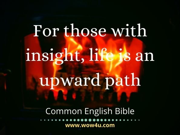 For those with insight, life is an upward path. Common English Bible, CEB Common English Bible 
