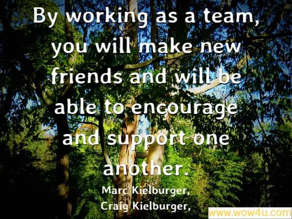 By working as a team, you will make new friends and will be able to encourage and support one another. Marc Kielburger, ‎Craig Kielburger, Take Action

