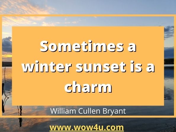 Sometimes a winter sunset is a charm William Cullen Bryant, Lost in a Tavern

 