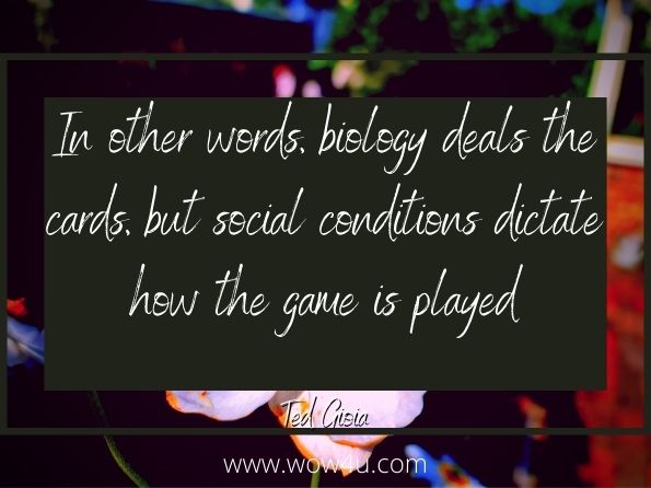In other words, biology deals the cards, but social conditions dictate how the game is played. Ted Gioia, A Subversive History of Music
