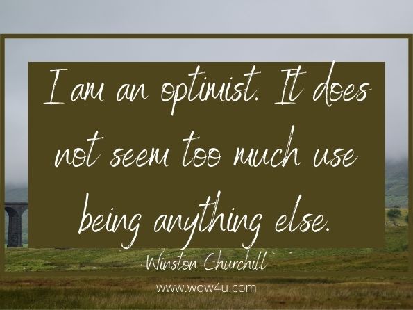 I am an optimist. It does not seem too much use being anything else. Winston  Churchill
