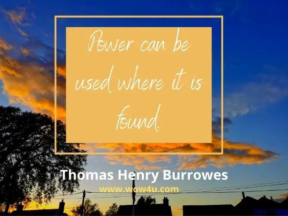 Power can be used where it is found. Thomas Henry Burrowes, The Pennsylvania School Journal
