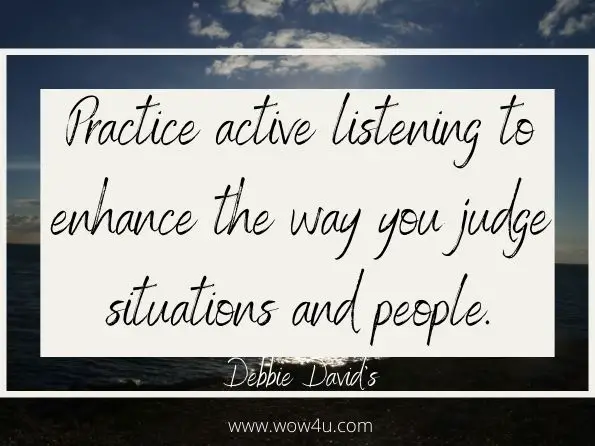 Practice active listening to enhance the way you judge situations and people.
Debbie David's, How To Stop Lying
