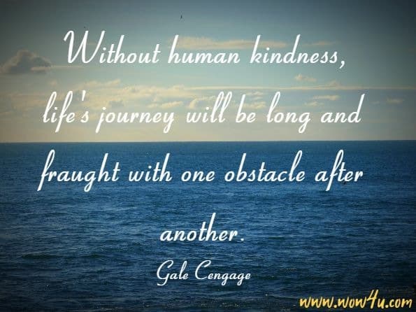Without human kindness, life's journey will be long and fraught with one obstacle after another.
Gale, Cengage Learning, A Study Guide for Naomi Shihab Nye's Shoulders
