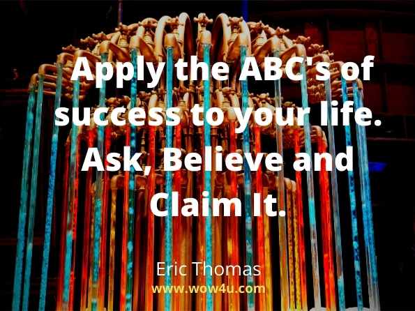 Apply the ABC's of success to your life. Ask, Believe and Claim It. Eric Thomas
Believe quotes
