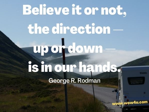Believe it or not, the direction — up or down — is in our hands. George R. Rodman, ‎Ronald Brian Adler, The New Public Speaker
