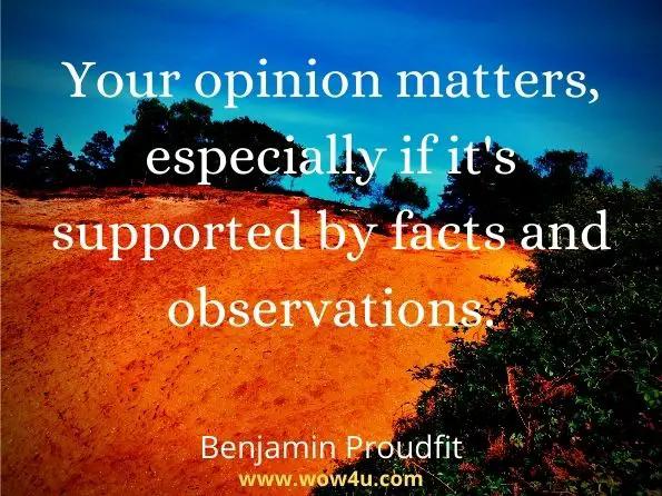 Your opinion matters, especially if it's supported by facts and observations. Benjamin Proudfit, Writing Opinion Papers
