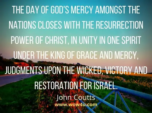 The day of God's mercy amongst the nations closes with the resurrection power of Christ, in unity in one spirit under the King of grace and mercy, judgments upon the wicked, victory and restoration for Israel.
John Coutts (of Highbury.), The unity and harmony in God's word
 