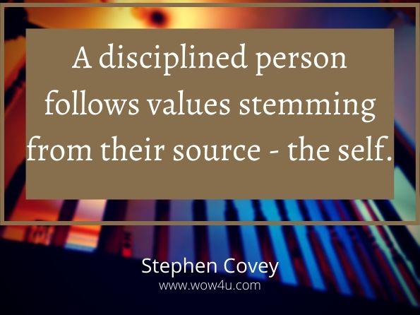 A disciplined person follows values stemming from their source - the self. Stephen Covey

