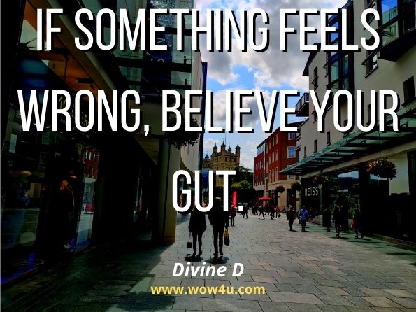 If something feels wrong, believe your gut. Divine D., Just A Reminder 
