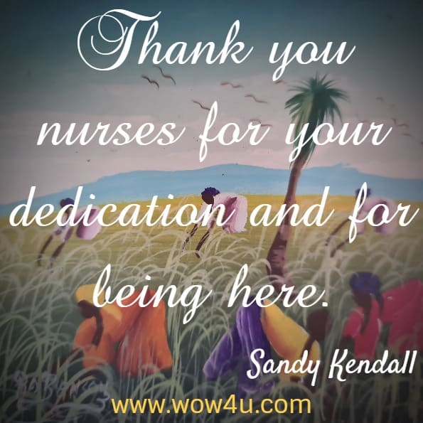 Thank you nurses for your dedication and for being here. Sandy Kendall, The Boy from the O
