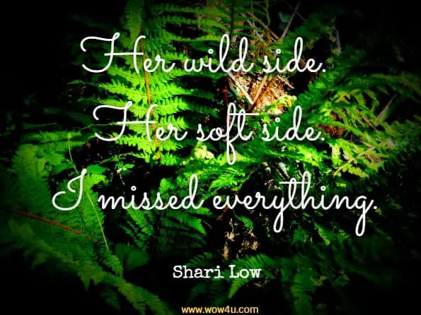 Her wild side. Her soft side. I missed everything. Shari Low, A Life Without You
