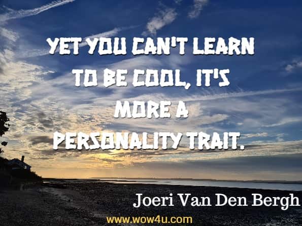 Yet you can't learn to be cool, it's more a personality trait. Joeri Van Den Bergh, ‎Mattias Behrer, How Cool Brands Stay Hot
