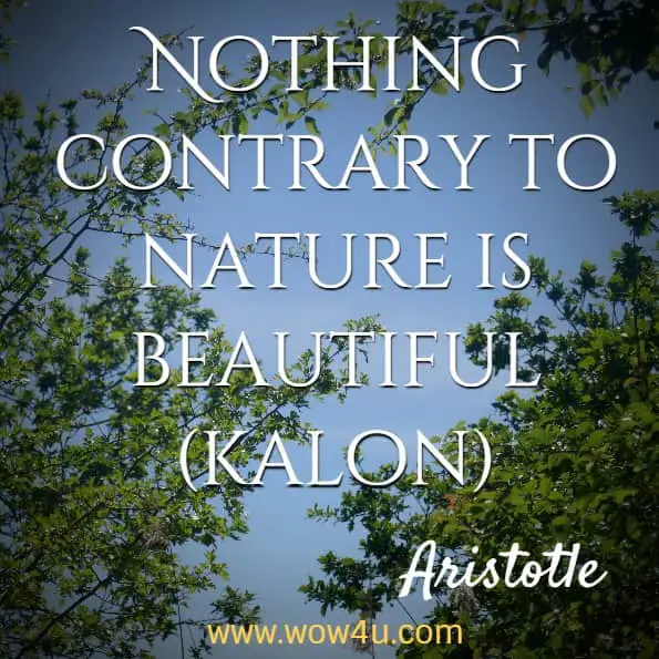Nothing contrary to nature is beautiful (kalon). Aristotle
 