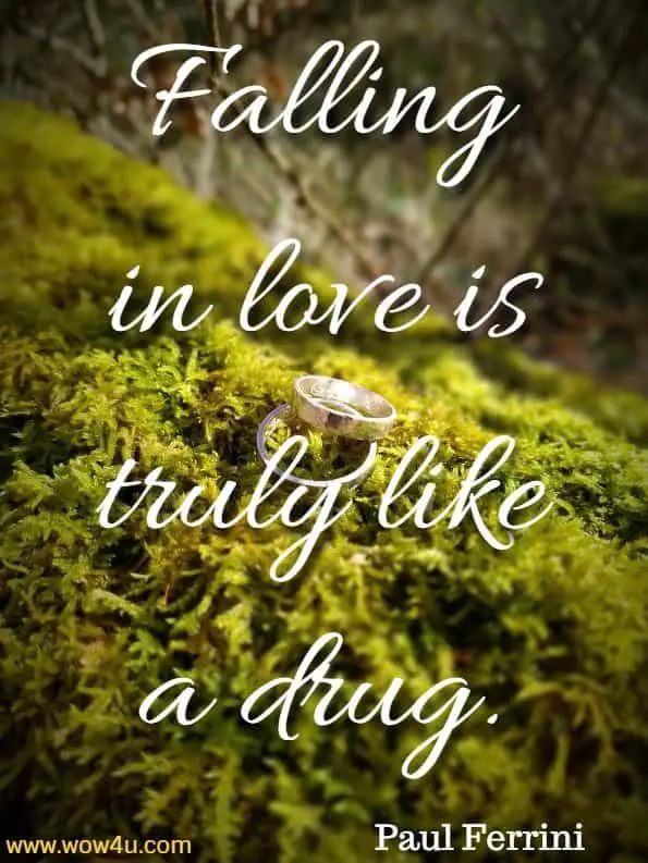Falling in love is truly like a drug. Paul Ferrini, Creating a Spiritual Relationship