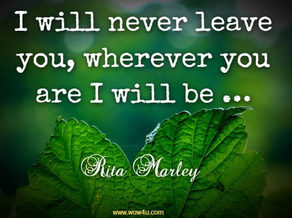 I will never leave you, wherever you are I will be … Rita Marley, No Woman No Cry

