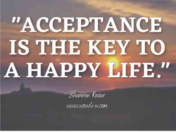 Acceptance is the key to a happy life. Shannon Kaiser, Adventures for Your Soul Deluxe, 