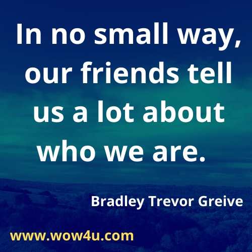 In no small way, our friends tell us a lot about who we are   Bradley Trevor Greive
