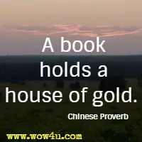 A book holds a house of gold. Chinese Proverb