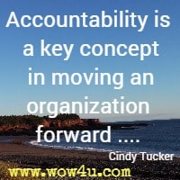 Accountability is a key concept in moving an organization forward .... Cindy Tucker