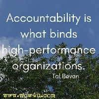Accountability is what binds high-performance organizations. Tal Bevan