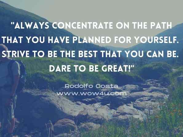 Always concentrate on the path that you have planned for yourself. Strive to be the best that you can be. Dare to be great! Rodolfo Costa, Rodolfo Costa 